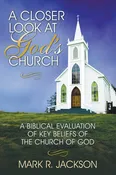 A Closer Look at God's Church: A Biblical Evaluation of Key Beliefs of the Church of God