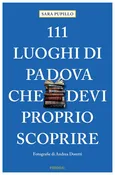 111 luoghi di Padova che devi proprio scoprire