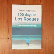 100 DAYS IN LOS ROQUES: Salt Water Fly Fishing - DANIEL. RACCIATTI