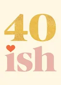 40 ISH BIRTHDAY GREETING CARD 4.5 x 6.25"