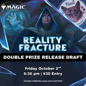 Reality Fracture DOUBLE PRIZE DRAFT Oct. 2nd 6:30 pm — 3rd Universe