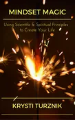 Mindset Magic: Using Scientific & Spiritual Principles to Create Your Life
