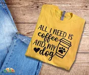 All I Need is Coffee and My Dog Tshirt