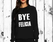Queen Apparel- Bye Felicia sweatshirt