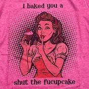 I Baked You a Shut the Fucupcake!