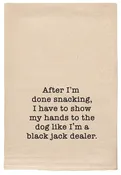 After I'm done snacking, I have to show my hands to the dog like I'm a black jack dealer