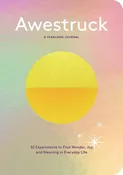 Awestruck:  52 Experiments to Find Wonder, Joy, and Meaning in Everyday Life? A Yearlong Journal