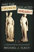 HAS THE CHURCH REPLACED ISRAEL by Michael J. Vlach