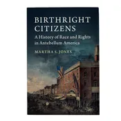 Birthright Citizens: A History of Race and Rights in Antebellum America