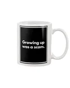 Adult Funny Mug - Growing up was a scam.