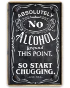 Absolutely No Alcohol Beyond This Point, So Start Chugging - Metal Sign