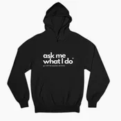 Ask Me What I Do® Hoodie