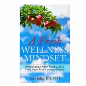 A Fresh Wellness Mindset:  Personalize Your Food Life & Find Your Truth about Gluten