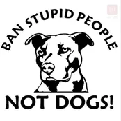 Ban Stupid People Not Dogs
