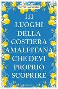 111 luoghi della Costiera Amalfitana che devi proprio