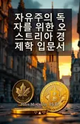 자유주의 독자를 위한 오스트리아 경제학 입문서: 돈, 시장, 그리고 국가를 보는 방식을 바꾸는 여덟 가지 개념