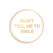 Don't Tell Me to Smile Enamel Pin