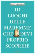 111 luoghi delle Maremme che devi proprio scoprire