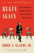 Begin Again: James Baldwin's America and Its Urgent Lessons for Our Own — Baldwin & Co.