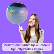 Bubble Up &amp;amp; Refocus Meditation, 10min