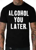 Alcohol You Later Men's Tee