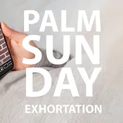 Palm Sunday Exhortation - Hosanna (Video)