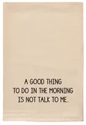 A good thing to do in the morning is not talk to me