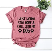 I Just Wanna Stay Home &amp; Chill With My Dog T-Shirt