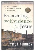 Excavating the Evidence for Jesus by Titus Kennedy