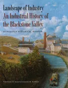 Landscape of Industry, An Industrial History of the Blackstone Valley | Museum of Worcester