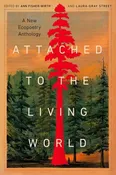 Attached to the Living World: A New Ecopoetry Anthology by Ann Fisher-Wirth; Laura-Gray Street; Margaret Ronda — Friendly City Books