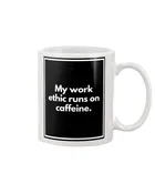 Adult Coffee Mug - My work ethic runs on caffeine.
