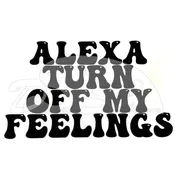 Alexa Turn Off My Feelings Screen Print Transfer
