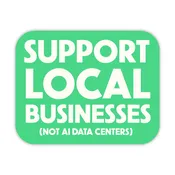 Support Local Businesses (Not AI Data Centers) Sticker