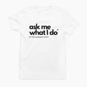 Ask Me What I Do® Classic Shirt