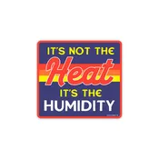It's Not The Heat, Its The Humidity Sticker