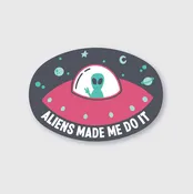 Aliens Made Me Do It Sticker