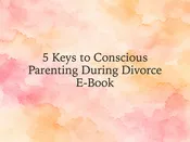 5 Keys to Conscious Parenting During Divorce E-Book