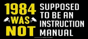 1984 Was Not Supposed To Be An Instruction Manual – Bumper Sticker / Decal or Magnet