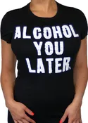 Alcohol You Later Tee