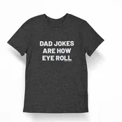 Dad Jokes are how EYE roll Shirt