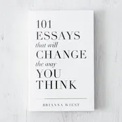 101 Essays That Will Change The Way You Think By Brianna Wiest