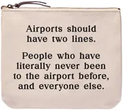 Airports should have two lines. People who have literally never been to the airport before, and everyone else. everyday bag