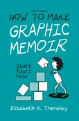 How to Make Graphic Memoir by Elizabeth A. Trembley — Sequential Artists Workshop