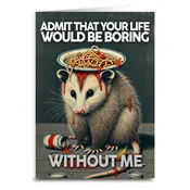 Admit That Your Life Would Be Boring Without Me Greeting Card