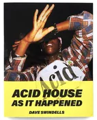 Acid House As It Happened (Re)Edition by Dave Swindells — BOOK