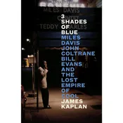 3 Shades of Blue: Miles Davis, John Coltrane, Bill Evans and the Lost Empire of Cool