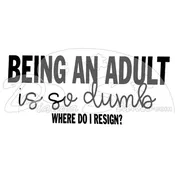 Being An Adult is Dumb Screen Print Transfer