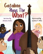 Catalina Plays The What? Double Bass Book for Grade Schoolers