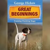 George Hickox – Great Beginnings: The First Year, Training the Pointing Dogs